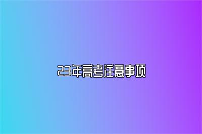 23年高考注意事项