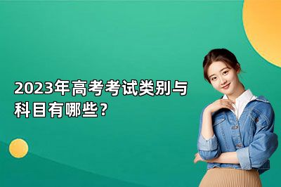 2023年高考考试类别与科目有哪些？