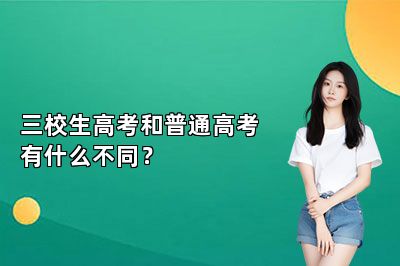 三校生高考和普通高考有什么不同？ 