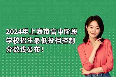 2024年上海市高中阶段学校招生最低投档控制分数线公布！ 