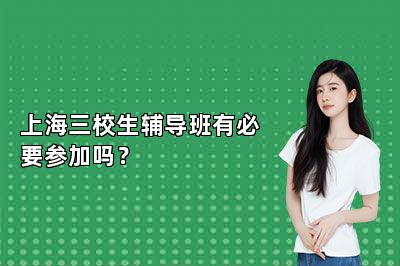 上海三校生辅导班有必要参加吗？