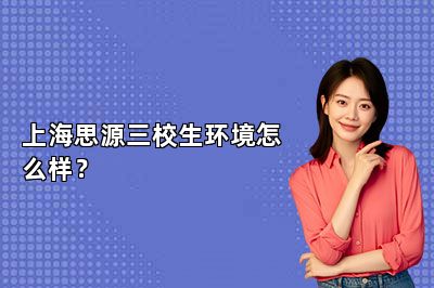 上海思源三校生环境怎么样？ 