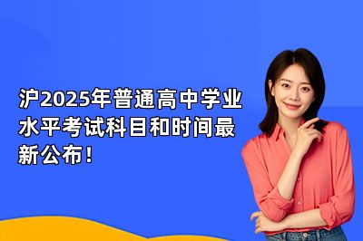 沪2025年普通高中学业水平考试科目和时间最新公布！ 
