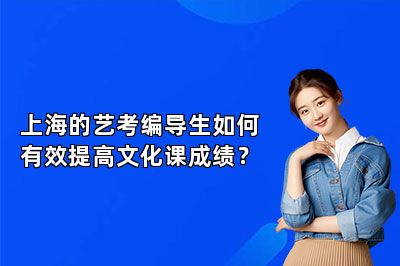 上海的艺考编导生如何有效提高文化课成绩？ 