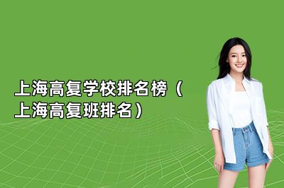 上海高复学校排名榜（上海高复班排名） 