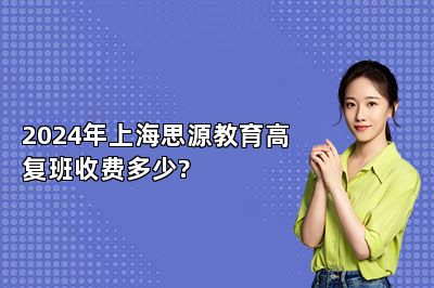 2024年上海思源教育高复班收费多少? 