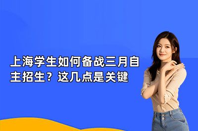 上海学生如何备战三月自主招生？这几点是关键